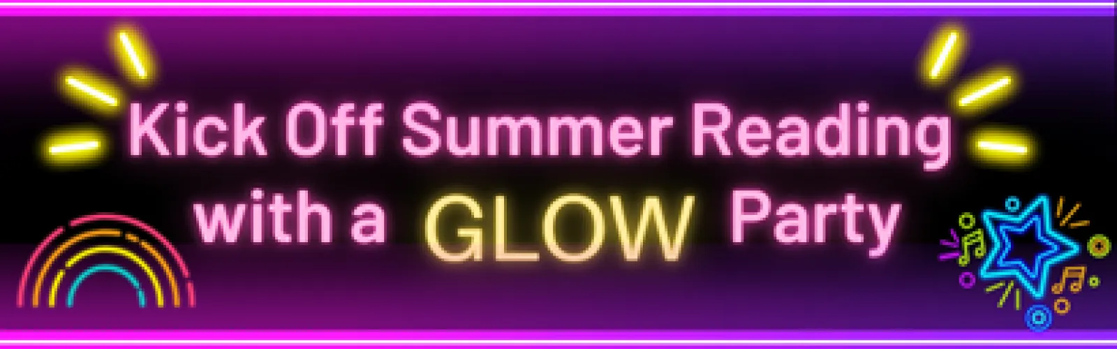 In very glowing letters it reads Kick Off Summer Reading with a Glow Party.